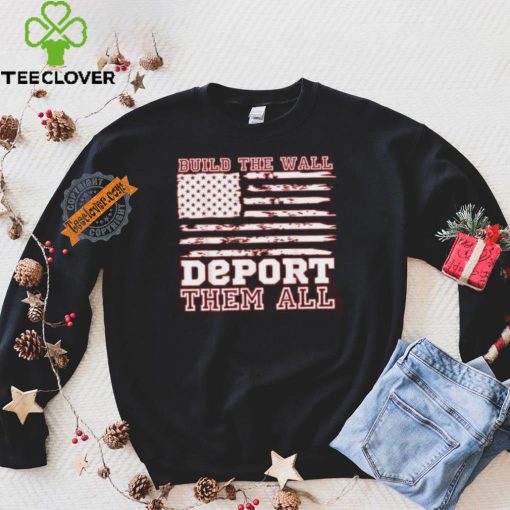 Official Build The Wall Deport Them All America Flag T Shirt