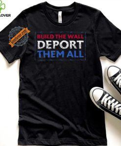 Official Build The Wall Deport Them All T Shirt