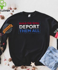 Official Build The Wall Deport Them All T Shirt