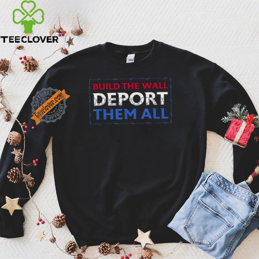 Official Build The Wall Deport Them All T Shirt Official Build The Wall Deport Them All T Shirt