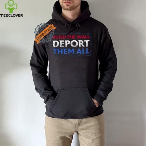 Official Build The Wall Deport Them All T Shirt