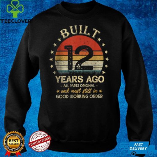Official Built 12 Years Ago All Parts Original anil most still in good working order shirt hoodie, Sweater