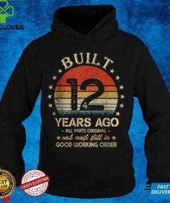 Official Built 12 Years Ago All Parts Original anil most still in good working order shirt hoodie, Sweater