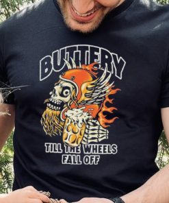 Official Buttery Till The Wheels Fall Off Shirt