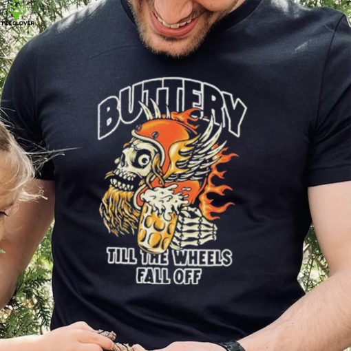 Official Buttery Till The Wheels Fall Off Shirt