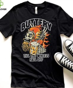 Official Buttery Till The Wheels Fall Off Shirt