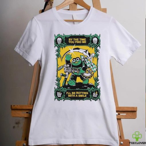 Official By The Time You Find Me I’ll Be Rotting With A Smile T Shirt