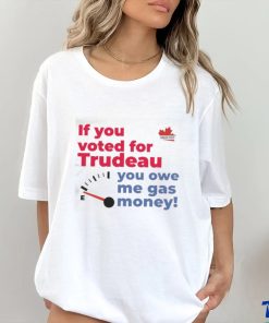 Official Canada Proud If You Voted For Trudeau You Owe Me Gas Money Shirt