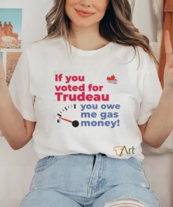 Official Canada Proud If You Voted For Trudeau You Owe Me Gas Money Shirt 2 Official Canada Proud If You Voted For Trudeau You Owe Me Gas Money Shirt