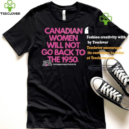 Official Canadian Women Against Poilievre Not Back To 1950s Shirt