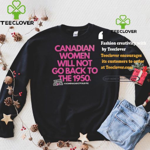 Official Canadian Women Against Poilievre Not Back To 1950s Shirt