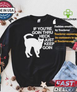 Official Cat If You’re Goin Thru Heck Just Keep Goin Shirt
