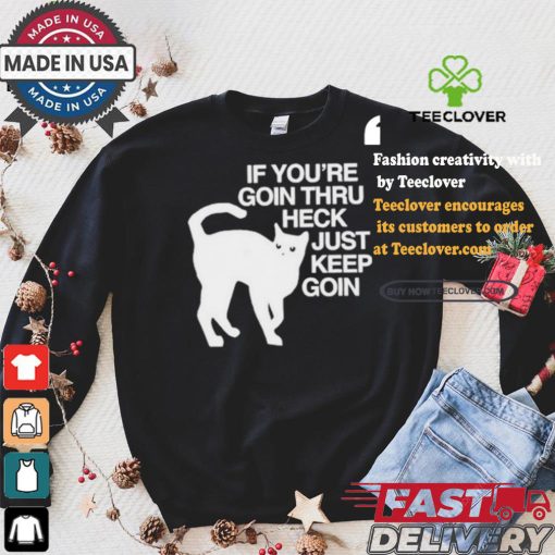 Official Cat If You’re Goin Thru Heck Just Keep Goin Shirt