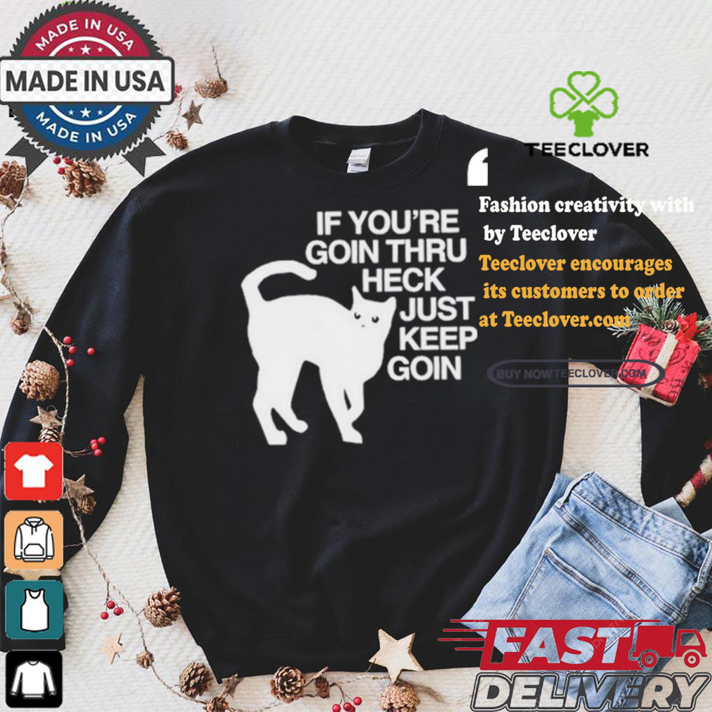 Official Cat If You’re Goin Thru Heck Just Keep Goin Shirt Official Cat If You’re Goin Thru Heck Just Keep Goin Shirt
