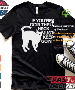 Official Cat If You’re Goin Thru Heck Just Keep Goin Shirt