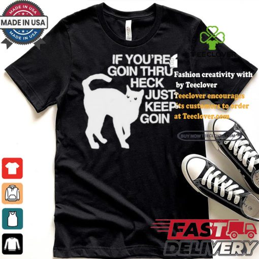 Official Cat If You’re Goin Thru Heck Just Keep Goin Shirt