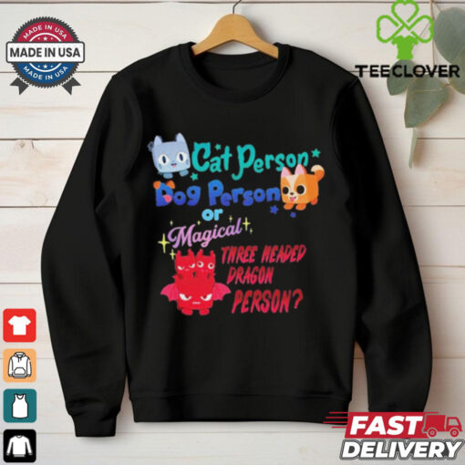 Official Cat Person Dog Person Or Magical Three Headed Dragon Person Pet Simulator t hoodie, sweater, longsleeve, shirt v-neck, t-shirt