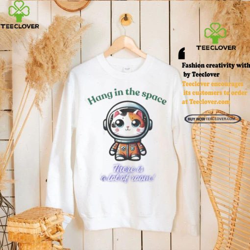 Official Cat hang in the space there is a lot of room hoodie, sweater, longsleeve, shirt v-neck, t-shirt