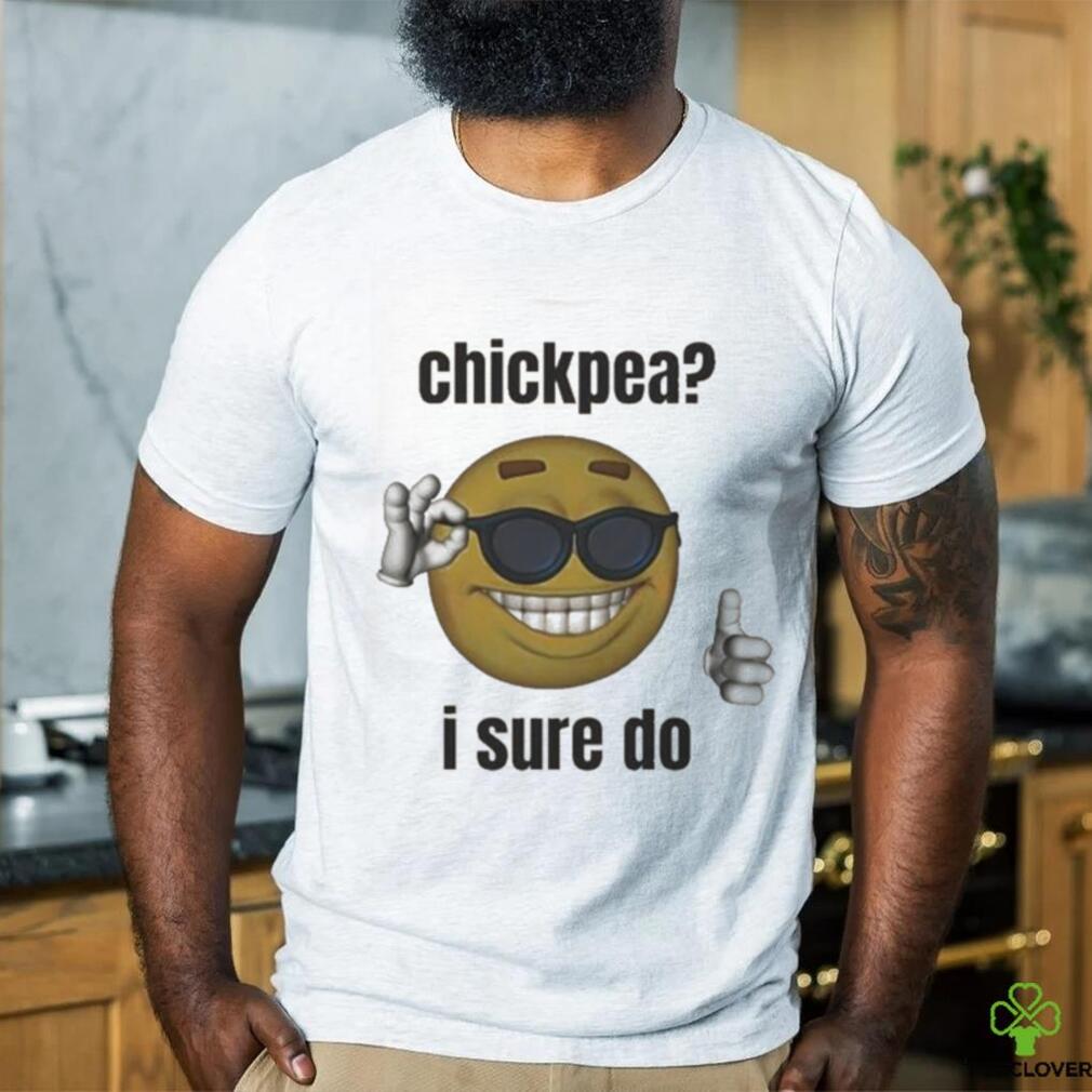 Official Chickpea I Sure Do T shirt Official Chickpea I Sure Do T shirt