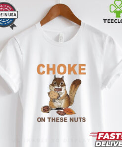 Official Choke On These Nuts Funny Sarcastic Humor Chipmunk T Shirt