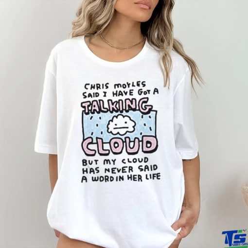 Official Chris Moyles Said I Have Got A Talking Cloud T Shirt