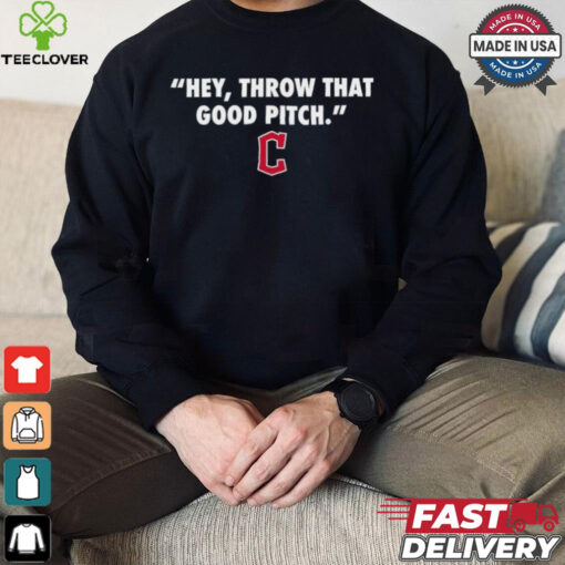 Official Cleveland Guardians MLB 2024 Hey Throw That Good Pitch T Shirt