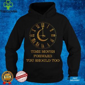 Official Clock Time Moves Forward You Should Too Inspirational T Shirt