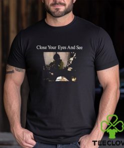 Official Close Your Eyes And See Shirt 1 Official Close Your Eyes And See Shirt