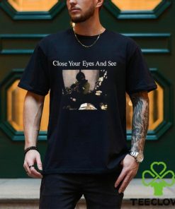 Official Close Your Eyes And See Shirt 3 Official Close Your Eyes And See Shirt