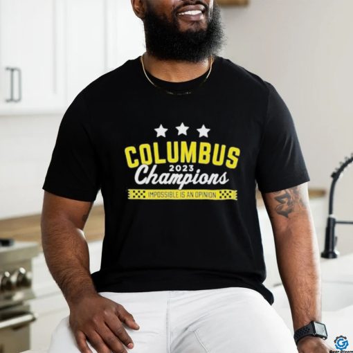 Official Columbus 2023 Champions Impossible Is An Opinion Shirt