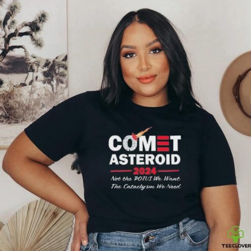 Official Comet Asteroid 2024 Not The Potus We Want The Cataclysm We Need Shirt