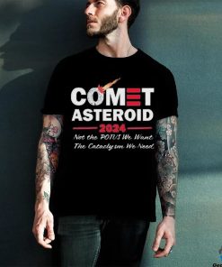 Official Comet Asteroid 2024 Not The Potus We Want The Cataclysm We Need Shirt