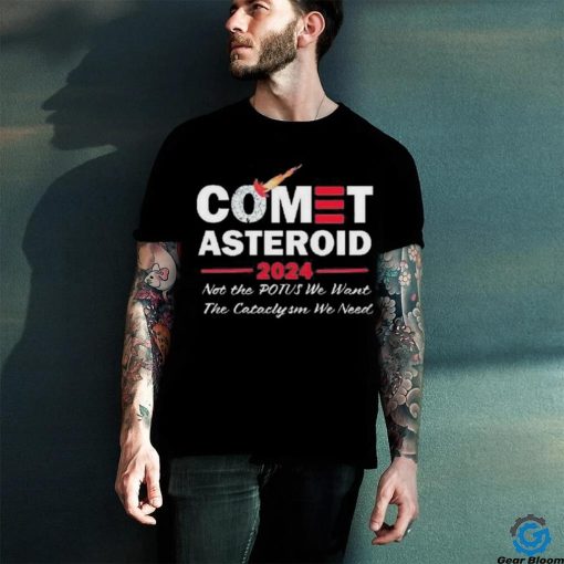 Official Comet Asteroid 2024 Not The Potus We Want The Cataclysm We Need Shirt