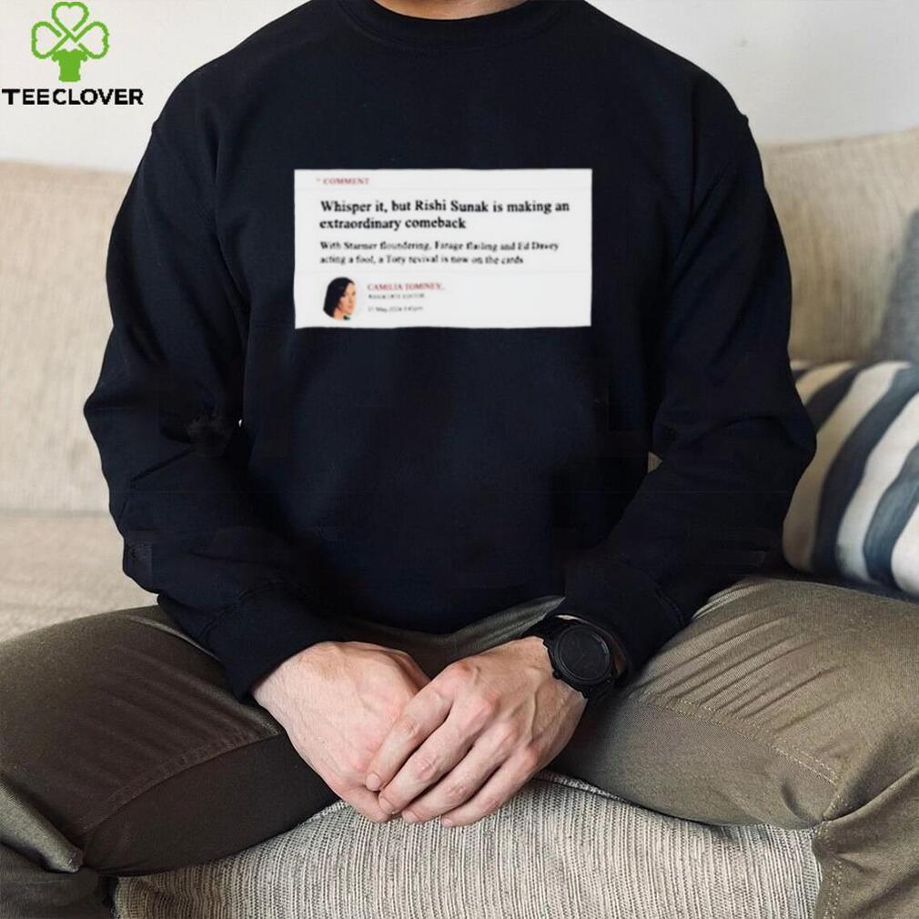 Official Comment Whisper It But Rishi Sunak Is Making An Extraordinary Comeback shirt Official Comment Whisper It But Rishi Sunak Is Making An Extraordinary Comeback shirt