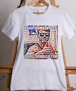 Official Daddy Domask Just Triple Doubled You Shirt