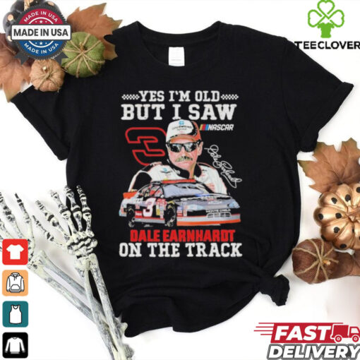 Official Dale Earnhardt Yes I’m Old But I Saw Dale Earnhardt On The Track Nascar Signature T Shirts