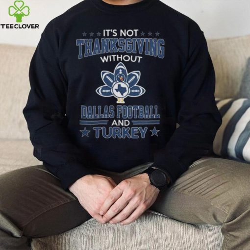 Official Dallas Football and Turkey it’s not thanksgiving without Sweathoodie, sweater, longsleeve, shirt v-neck, t-shirt