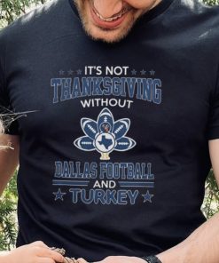 Official Dallas Football and Turkey it’s not thanksgiving without Sweathoodie, sweater, longsleeve, shirt v-neck, t-shirt