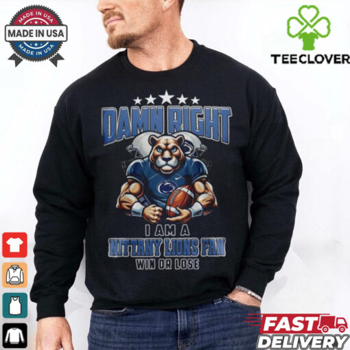 Official Dame Right I Am A Nittany Lions Fans Win Or Lost Penn State For Fans Mascot 2025 Shirt