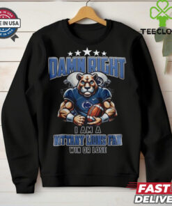Official Dame Right I Am A Nittany Lions Fans Win Or Lost Penn State For Fans Mascot 2025 Shirt