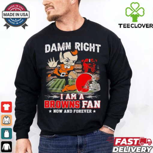 Official Damn Right I Am A Cleveland Browns Football Mascot Fan Now And Forever Shirt
