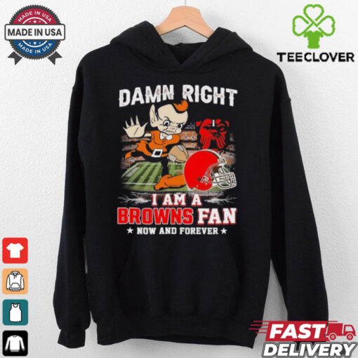 Official Damn Right I Am A Cleveland Browns Football Mascot Fan Now And Forever Shirt