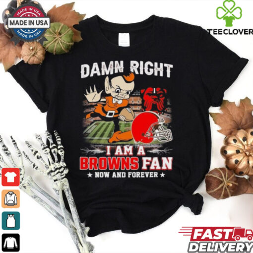 Official Damn Right I Am A Cleveland Browns Football Mascot Fan Now And Forever Shirt