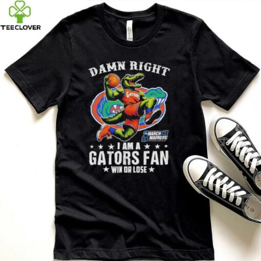 Official Damn Right I Am A Florida Gators Fan Win Or Lose March Madness Mascot T shirts