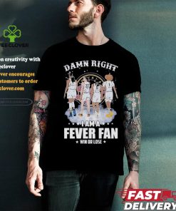 Official Damn Right I Am A Indiana Fever Fan Win Or Lose T Shirt