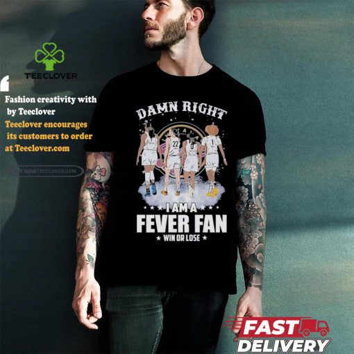 Official Damn Right I Am A Indiana Fever Fan Win Or Lose T Shirt