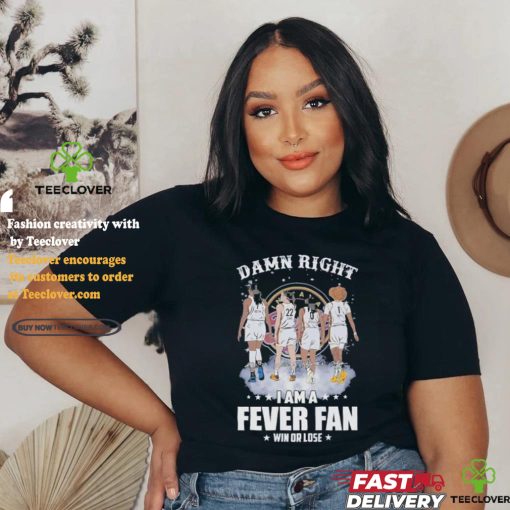 Official Damn Right I Am A Indiana Fever Fan Win Or Lose T Shirt