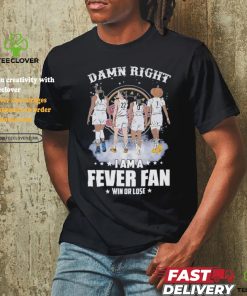 Official Damn Right I Am A Indiana Fever Fan Win Or Lose T Shirt