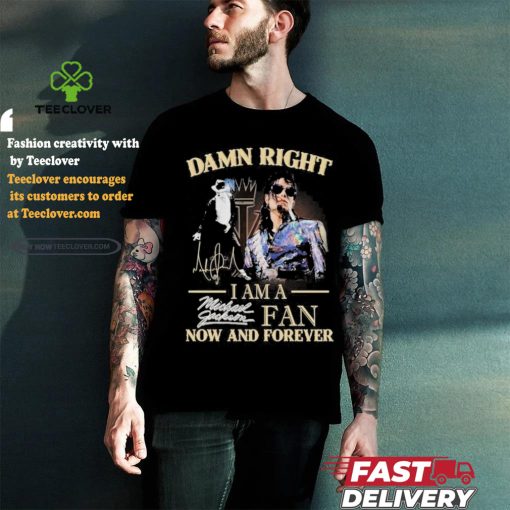 Official Damn Right I Am A Michael Jackson Fan Now And Forever T Shirt