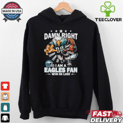 Official Damn Right I Am A Philadelphia Eagles Fan Win Or Lose Mascot T shirts